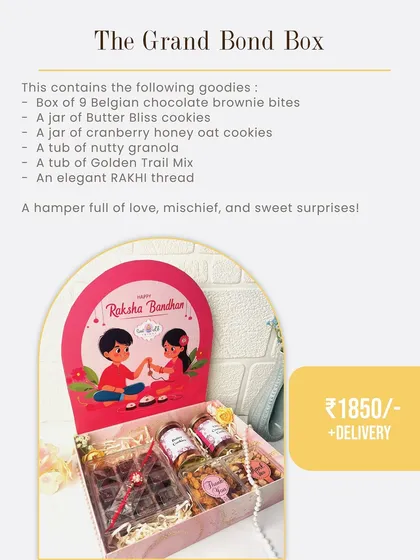 Celebrate the special bond of Raksha Bandhan with our "Grand Bond Box". This festive hamper includes a delicious assortment of Belgian chocolate brownie bites, cookies, granola, trail mix, and an elegant Rakhi thread, all beautifully packaged to make your sibling feel loved.