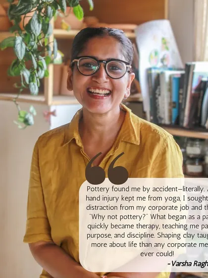 Meet Varsha Raghuvanshi, who found pottery accidentally after a hand injury. She shares how the craft became therapy, teaching her patience, purpose, and discipline.