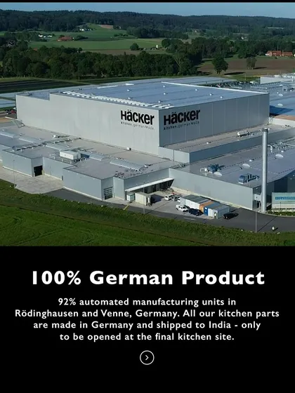 Our kitchens are 100% German products, manufactured in our 92% automated units in Germany and shipped to India as pre-built units for a perfect installation.