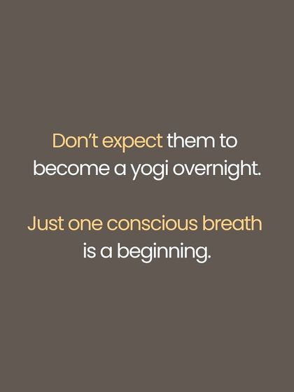 Don't expect your loved ones to become a yogi overnight. A single conscious breath is a powerful beginning.