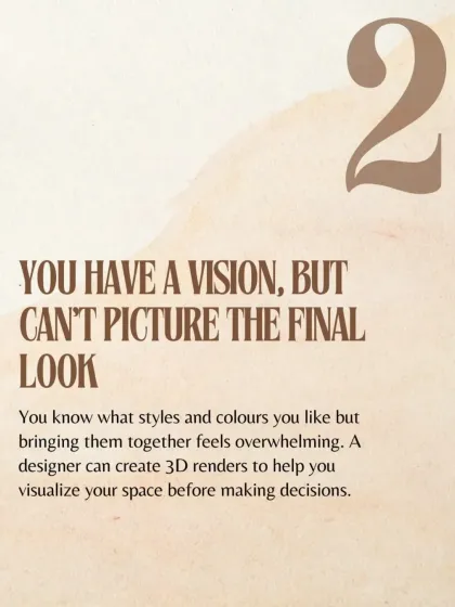 Sign #2: You have a vision but can't picture the final look. We create detailed 3D renders to help you visualize your space before making any final decisions.