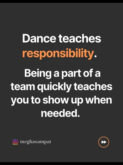 Dance teaches responsibility. Being part of a team quickly teaches you to show up when needed and be accountable for your role in the group's success.