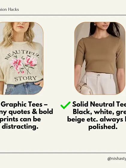 Graphic tees with quotes or bold prints can be distracting. Solid neutral tees in black, white, grey, or beige always look polished and professional.