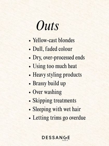 What we're leaving behind: dull colour, over-processed ends, and brassy build-up. Our "Outs" list is all about moving towards healthier hair habits.