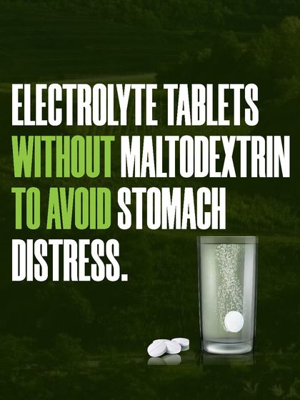 For those with sensitive stomachs, we suggest electrolyte tablets without maltodextrin to avoid distress.
