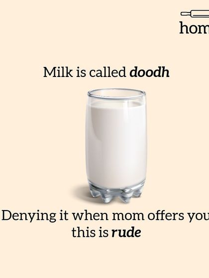 Milk is called 'doodh'. Denying it when mom offers it to you is just plain rude. Don't do it.
