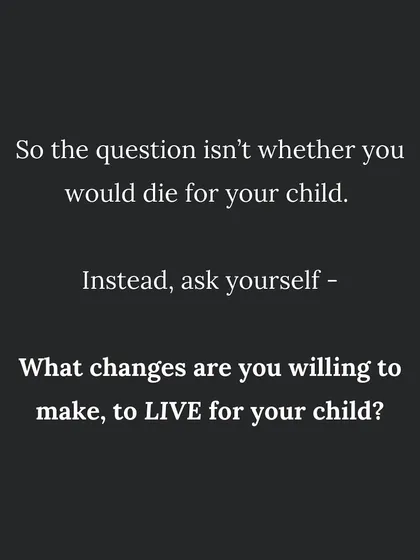 The real question isn't if you would die for your child, but what changes you are willing to make to LIVE for your child. Prioritizing your health is the greatest gift you can give them.