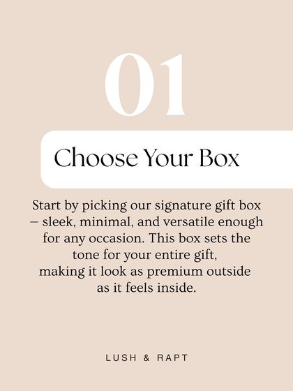 The first step: Choose Your Box. My signature gift boxes are sleek, minimal, and versatile, setting a premium tone for the thoughtful gift inside.