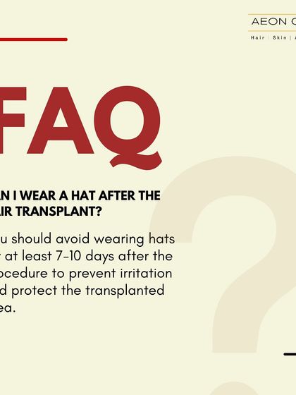 FAQ: Can I wear a hat after the hair transplant? You should avoid wearing hats for at least 7-10 days to prevent irritation and protect the newly transplanted grafts.