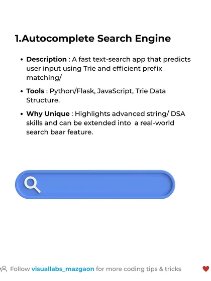 DSA Project Idea #1: Autocomplete Search Engine. This project uses a Trie data structure to predict user input, highlighting advanced string and DSA skills.