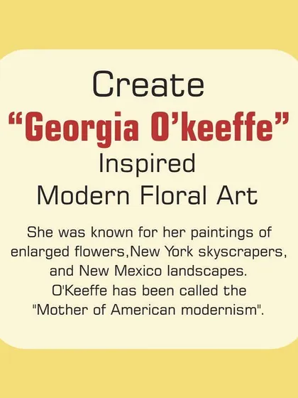 The goal is to create a modern floral art piece inspired by O'Keeffe's signature style of enlarging and focusing on the details of a flower.