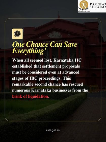 Even when all seems lost, the Karnataka HC has established that settlement proposals must be considered even at advanced stages of IBC proceedings. This "second chance" has rescued numerous businesses from the brink of liquidation.
