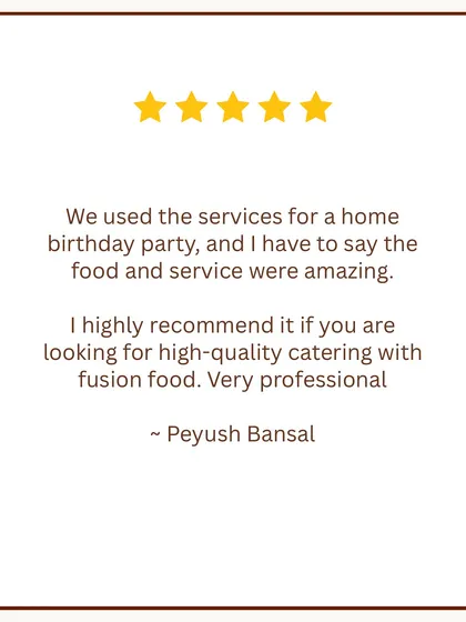"High-quality catering with fusion food." This review from Peyush Bansal highlights our ability to deliver professional service and amazing fusion cuisine for a home birthday party.