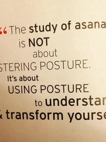 This quote beautifully captures the true purpose of asana. It's not about mastering a posture, but about using the posture to understand and transform yourself from within.
