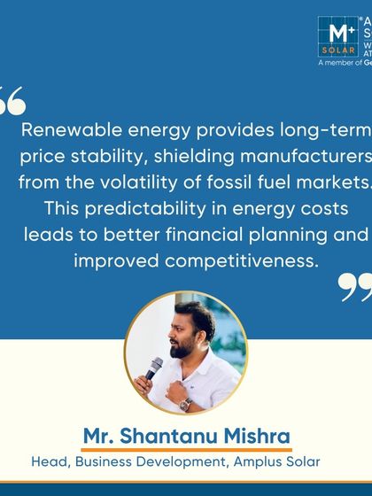 A quote from our Head of Business Development, Shantanu Mishra, on how renewable energy provides long-term price stability and improved competitiveness for the manufacturing sector.