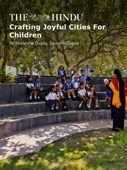 This feature in The Hindu, authored by our partners, discusses crafting joyful cities for children. It highlights how urban spaces, like this school's amphitheater, can be designed to support children's development by inviting them to wonder, play, and belong.