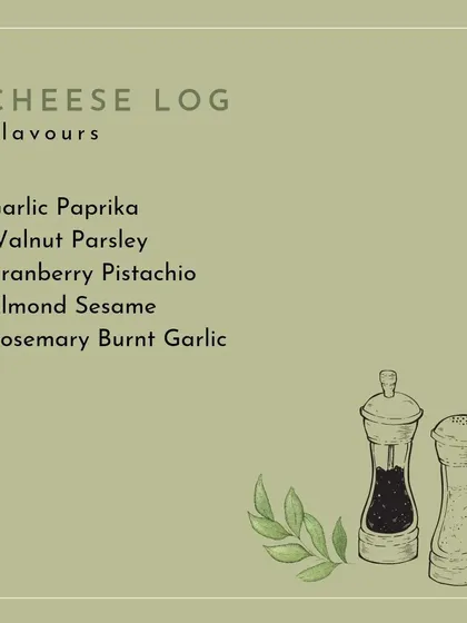 A list of the delicious, homemade flavors available for our signature cheese logs. Options include Garlic Paprika, Cranberry Pistachio, and Rosemary Burnt Garlic, each offering a unique taste profile.