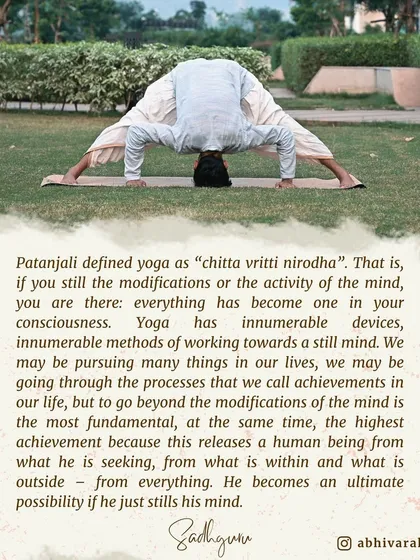 Patanjali defined yoga as "chitta vritti nirodha," which means stilling the modifications of the mind. This is the highest achievement, as it releases a human being from seeking and allows them to become an ultimate possibility.