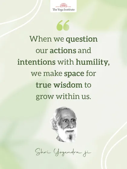 Shri Yogendra Ji taught that when we question our actions and intentions with humility, we make space for true wisdom to grow within us.