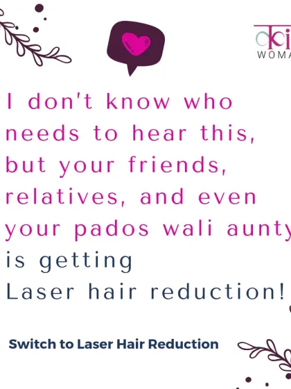 I don't know who needs to hear this, but your friends, relatives, and even your pados wali aunty is getting laser hair reduction. It is time to get yourself booked in too.