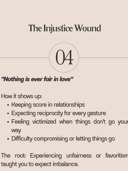 The Injustice Wound: This appears as score-keeping and feeling victimized. The root is experiencing unfairness that taught you to expect imbalance.