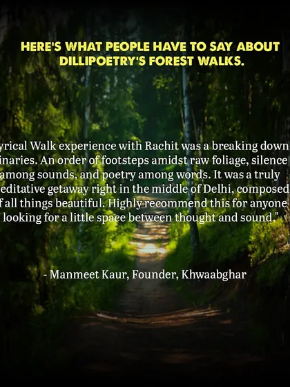 "A breaking down of binaries. An order of footsteps amidst raw foliage, silence among sounds, and poetry among words." I am deeply grateful for the words of participants like Manmeet, who so beautifully capture the meditative spirit of these walks.