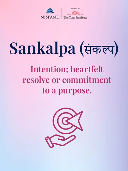 What is 'Sankalpa'? It is your intention, a heartfelt resolve or commitment to a purpose. Setting a Sankalpa gives your practice direction.