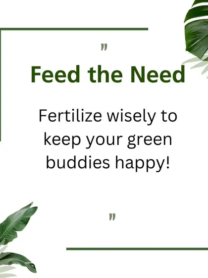 Plants need food to thrive. This graphic offers a simple reminder to "feed the need" by fertilizing wisely with the right products to keep your green buddies happy and healthy.