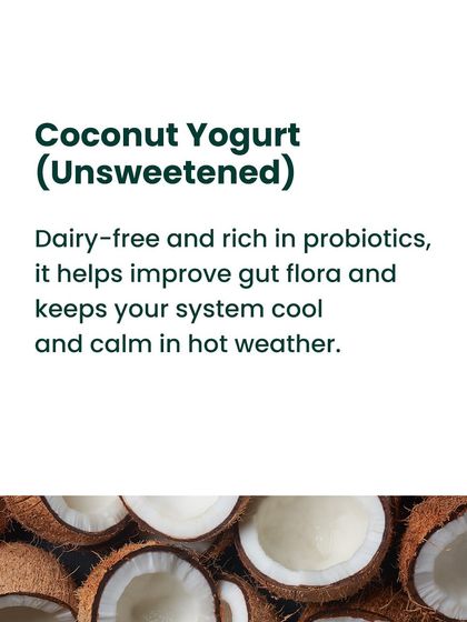 Unsweetened coconut yogurt is a great dairy-free source of probiotics. It helps improve your gut flora and keeps your system cool, making it perfect for hot weather.
