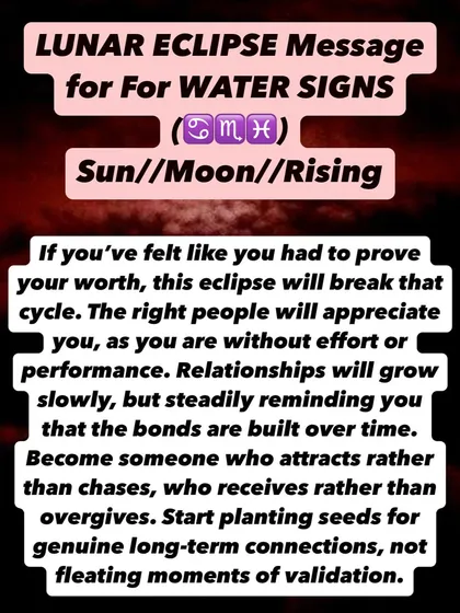 A Lunar Eclipse message for Water Signs (Cancer, Scorpio, Pisces). This eclipse will break the cycle of needing to prove your worth. The right people will appreciate you without effort. Start planting seeds for genuine, long-term connections.