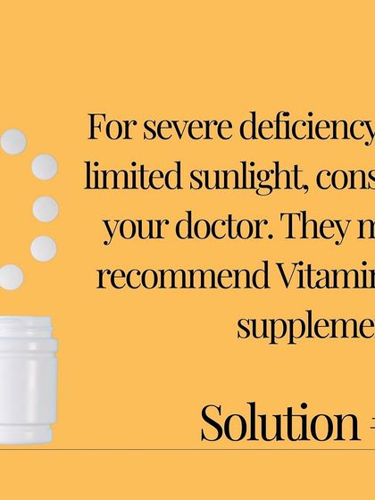 Solution #3: For severe deficiency, it's important to consult your doctor. They may recommend Vitamin D supplements to bring your levels back to normal.