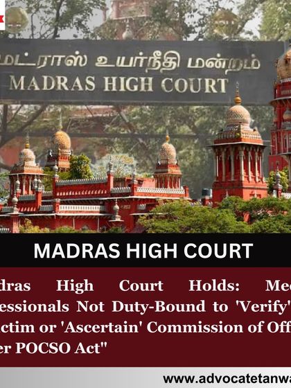 A Madras High Court ruling clarifying the role of medical professionals under the POCSO Act. The court held that doctors are not duty-bound to verify a victim's age or ascertain if an offence was committed.