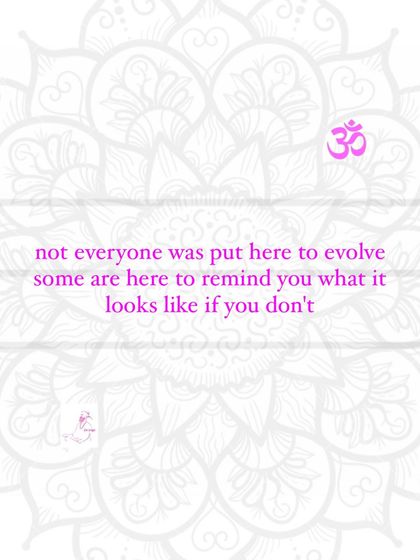 Not everyone was put here to evolve. Some are here to remind you what it looks like if you don't.