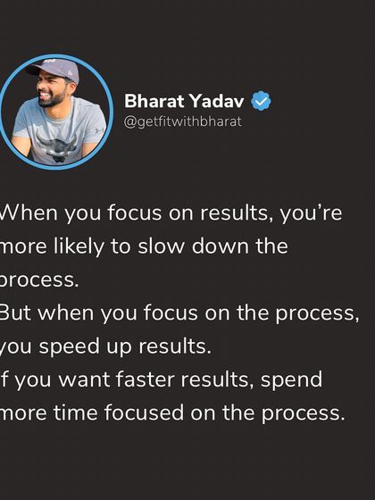 Focus on the process, not the results. When you build good habits and enjoy the journey, the results will come faster than you think.