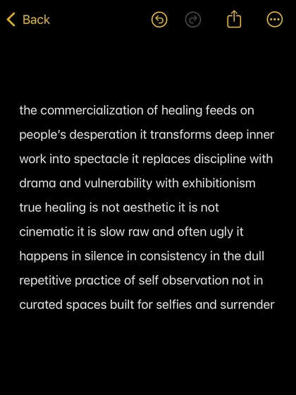 The commercialization of healing feeds on desperation. True healing is not aesthetic or cinematic; it is the slow, raw, and often ugly practice of self-observation in silence.