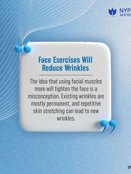 Myth: Face exercises will reduce wrinkles. Fact: Repetitive stretching of the skin can actually lead to new wrinkles. Existing wrinkles are caused by volume loss and muscle movement, which exercises don't address.