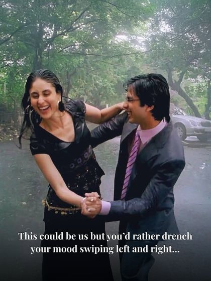 "This could be us but you'd rather drench your mood swiping left and right." The iconic rain dance from Jab We Met is a symbol of the spontaneous joy you miss out on with app fatigue.