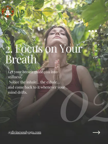 The second tip is to focus on your breath. Let your breath guide you into stillness, and gently return your focus to it whenever your mind drifts.