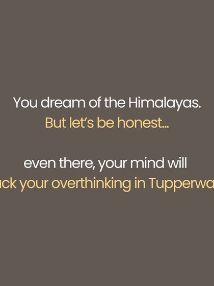You dream of escaping to the Himalayas, but peace is not somewhere else. No mountain will give you moksha if you cannot sit with yourself right here, amidst the noise of daily life. Yoga is a rebellion against the idea that peace is external. It is about not needing to escape your life, but coming home to yourself, one breath at a time.