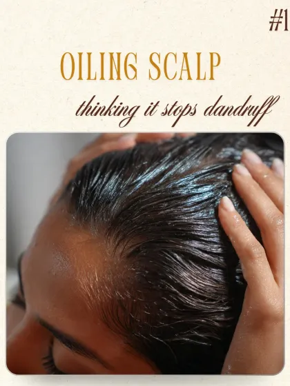 Dandruff Myth #1: Oiling the scalp stops dandruff. In reality, oil can feed the yeast-like fungus that contributes to dandruff, making the problem worse. Dandruff is a scalp condition, not just dryness.