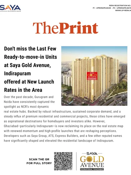 The Print featured an article on the last few ready-to-move-in units at Saya Gold Avenue being offered at new launch rates. It highlights how developers like us are reshaping the residential landscape of Indirapuram.