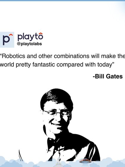 A quote from Bill Gates: "Robotics and other combinations will make the world pretty fantastic compared with today."