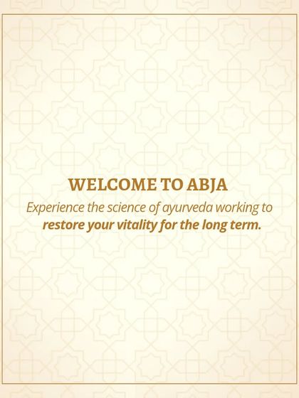 Welcome to Abja. Here, you can experience the science of Ayurveda working to restore your vitality for the long term.