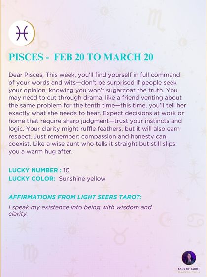 A weekly message for Pisces about being in full command of your words and wits. This reading encourages you to trust your instincts and logic, as your clarity will earn respect.