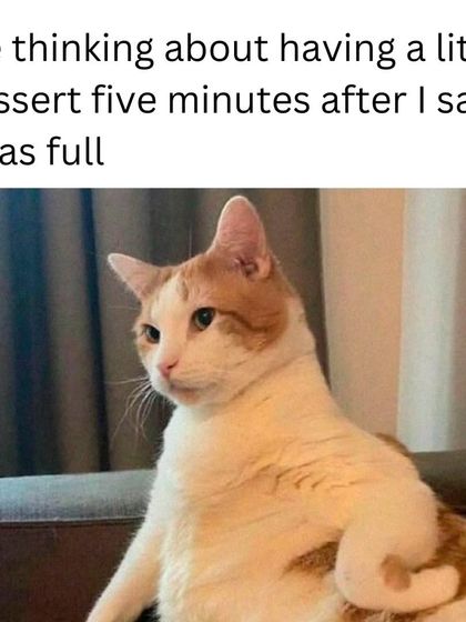 Me thinking about having a little dessert five minutes after I said I was full. There's always a separate stomach for dessert, right?