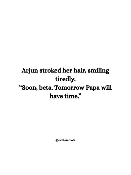 Arjun stroked her hair, smiling tiredly. "Soon, beta. Tomorrow Papa will have time." We often postpone what matters most for the illusion of a future "right time."