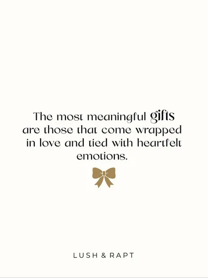 "The most meaningful gifts are those that come wrapped in love and tied with heartfelt emotions." This quote beautifully expresses my belief in the emotional power of gifting.