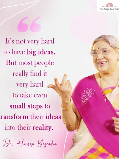It is not very hard to have big ideas. But most people find it very hard to take even the small steps to transform their ideas into reality.