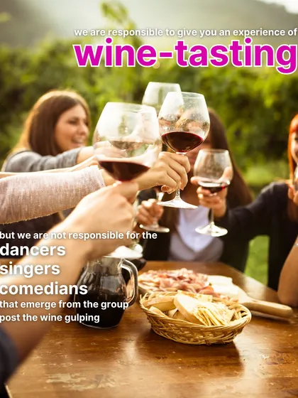We're responsible for giving you a great wine-tasting experience, but not for the dancers and singers that emerge from the group afterward.