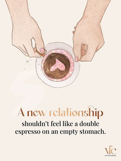 A new relationship shouldn't feel like a double espresso on an empty stomach. It should be calming and nourishing.